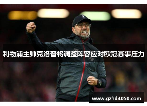 利物浦主帅克洛普将调整阵容应对欧冠赛事压力