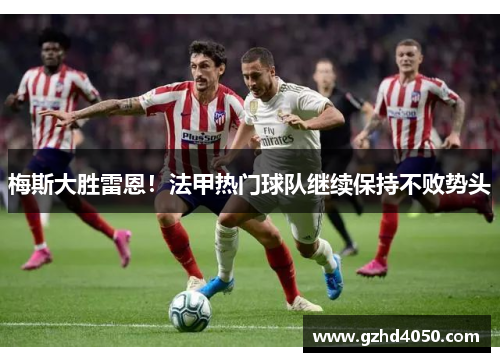 梅斯大胜雷恩！法甲热门球队继续保持不败势头